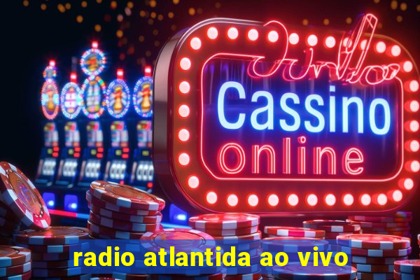 radio atlantida ao vivo